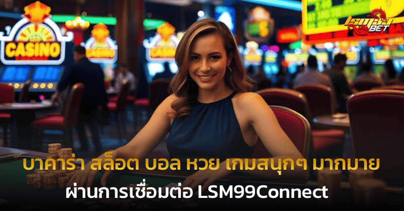 บาคาร่า สล็อต บอล หวย เกมสนุกๆ มากมาย lsm99connect